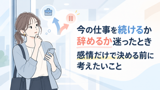 今の仕事を続けるか辞めるか迷ったとき｜感情だけで決める前に考えたいこと