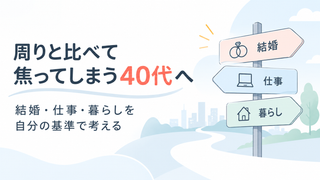 周りと比べて焦ってしまう40代へ｜結婚・仕事・暮らしを自分の基準で考える