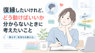 復縁したいけれど、どう動けばいいか分からないときに考えたいこと