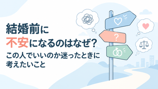 結婚前に不安になるのはなぜ？この人でいいのか迷ったときに考えたいこと