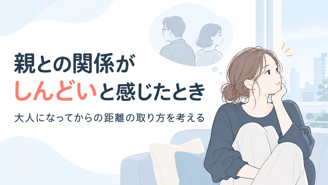 親との関係がしんどいと感じたとき｜大人になってからの距離の取り方を考える